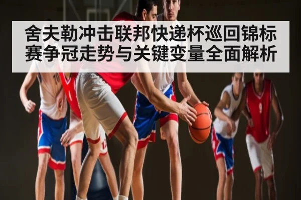 舍夫勒冲击联邦快递杯巡回锦标赛争冠走势与关键变量全面解析